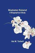 Madame Roland: A Biographical Study