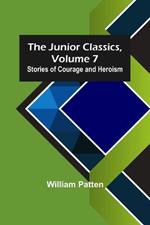 The Junior Classics, Volume 7: Stories of Courage and Heroism