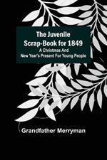 The Juvenile Scrap-book for 1849; A Christmas and New Year's present for young people