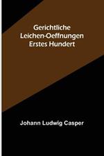 Gerichtliche Leichen-Oeffnungen. Erstes Hundert