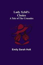 Lady Sybil's Choice: A Tale of the Crusades