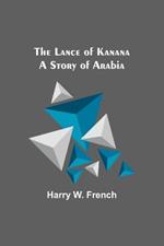 The Lance of Kanana: A Story of Arabia