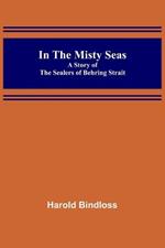 In the Misty Seas; A Story of the Sealers of Behring Strait