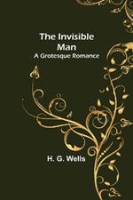 The Invisible Man; A Grotesque Romance