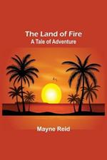 The Land of Fire: A Tale of Adventure