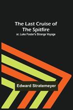 The Last Cruise of the Spitfire; or, Luke Foster's Strange Voyage