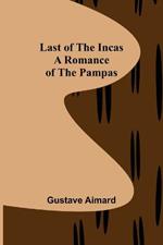 Last of the Incas: A Romance of the Pampas