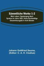 Sammtliche Werke 1-2: Mein Leben / Spaziergang nach Syrakus im Jahre 1802; Vierte rechtmassige Gesammtausgabe in acht Banden