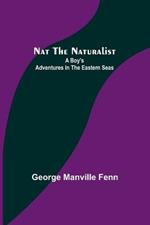 Nat the Naturalist; A Boy's Adventures in the Eastern Seas
