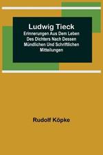 Ludwig Tieck; Erinnerungen aus dem Leben des Dichters nach dessen mundlichen und schriftlichen Mitteilungen