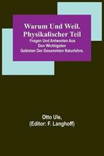 Warum und Weil. Physikalischer Teil; Fragen und Antworten aus den wichtigsten Gebieten der gesammten Naturlehre.