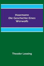 Haarmann. Die Geschichte eines Werwolfs