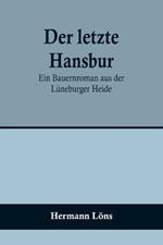 Der letzte Hansbur: Ein Bauernroman aus der Luneburger Heide