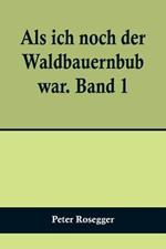 Als ich noch der Waldbauernbub war. Band 1; Fur die Jugend ausgewahlt aus den Schriften Roseggers vom Hamburger Jugendschriftenausschuss.