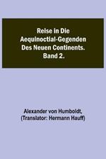 Reise in die Aequinoctial-Gegenden des neuen Continents. Band 2.