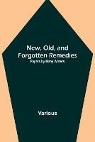 New, Old, and Forgotten Remedies: Papers by Many Writers