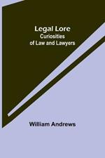 Legal Lore: Curiosities of Law and Lawyers