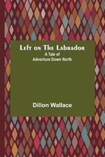 Left on the Labrador: A Tale of Adventure Down North