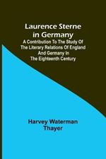 Laurence Sterne in Germany; A Contribution to the Study of the Literary Relations of England and Germany in the Eighteenth Century