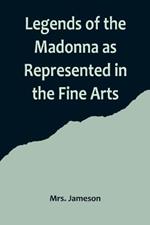 Legends of the Madonna as Represented in the Fine Arts