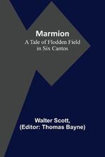 Marmion: A Tale of Flodden Field in Six Cantos