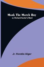 Mark the Match Boy; or, Richard Hunter's Ward