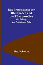 Das Protoplasma der Rhizopoden und der Pflanzenzellen; ein Beitrag zur Theorie der Zelle