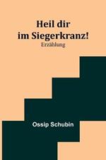 Heil dir im Siegerkranz!: Erzahlung