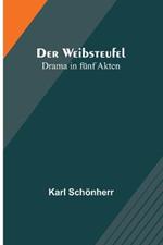 Der Weibsteufel: Drama in funf Akten