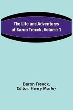 The Life and Adventures of Baron Trenck, Volume 1