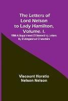 The Letters of Lord Nelson to Lady Hamilton, Volume. I.: With A Supplement Of Interesting Letters By Distinguished Characters