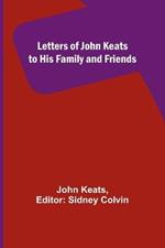 Letters of John Keats to His Family and Friends