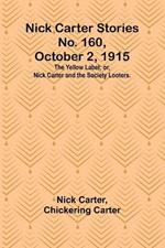 Nick Carter Stories No. 160, October 2, 1915: The Yellow Label; or, Nick Carter and the Society Looters.