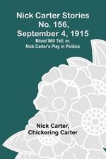 Nick Carter Stories No. 156, September 4, 1915: Blood Will Tell; or, Nick Carter's Play in Politics