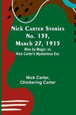 Nick Carter Stories No. 133, March 27, 1915: Won by Magic; or, Nick Carter's Mysterious Ear.