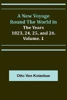 A New Voyage Round the World in the Years 1823, 24, 25, and 26. Vol. 1