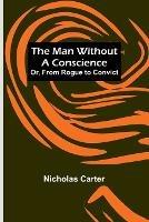 The Man Without a Conscience; Or, From Rogue to Convict