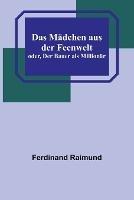 Das Madchen aus der Feenwelt; oder, Der Bauer als Millionar