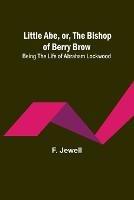 Little Abe, or, the Bishop of Berry Brow: Being the Life of Abraham Lockwood