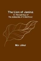 The Lion of Janina; Or, The Last Days of the Janissaries: A Turkish Novel