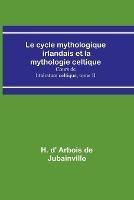 Le cycle mythologique irlandais et la mythologie celtique; Cours de litterature celtique, tome II