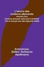 L'oeuvre des conteurs allemands: memoires d'une chanteuse allemande; traduit pour la premiere fois en francais avec des fragments inedits