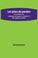 Les joies du pardon; Petites histoires contemporaines pour la consolation des coeurs chretiens