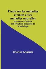 Etude sur les maladies eteintes et les maladies nouvelles; pour servir a l'histoire des evolutions seculaires de la pathologie