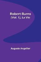 Robert Burns (Vol. 1), La Vie