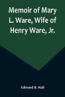 Memoir of Mary L. Ware, Wife of Henry Ware, Jr.