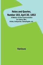 Notes and Queries, Number 183, April 30, 1853; A Medium of Inter-communication for Literary Men, Artists, Antiquaries, Genealogists, etc.