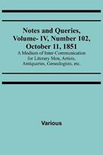 Notes and Queries, Vol. IV, Number 102, October 11, 1851; A Medium of Inter-communication for Literary Men, Artists, Antiquaries, Genealogists, etc.