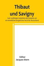 Thibaut und Savigny; Zum 100jahrigen Gedachtnis des Kampfes um ein einheitliches burgerliches Recht fur Deutschland