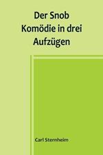 Der Snob; Komoedie in drei Aufzugen